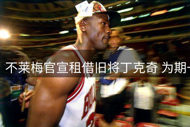 不莱梅官宣租借旧将丁克奇 为期一年无买断条款