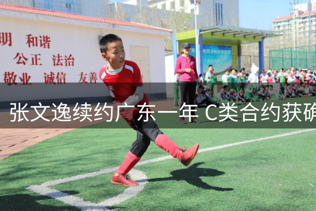 张文逸续约广东一年 C类合约获确认 徐杰合同明年夏到期