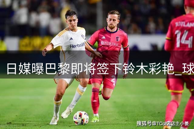 日媒曝巴黎即将签下铃木彩艳 球员将租借至尤文效力