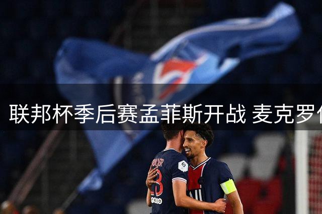 联邦杯季后赛孟菲斯开战 麦克罗伊重返赛场罗斯力争卫冕