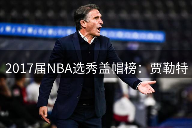 2017届NBA选秀盖帽榜：贾勒特·阿伦750记领跑群雄